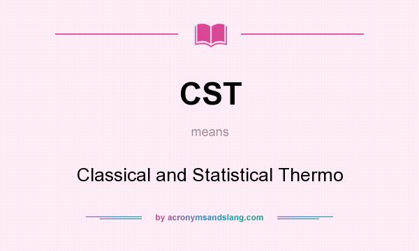 What does CST mean? It stands for Classical and Statistical Thermo