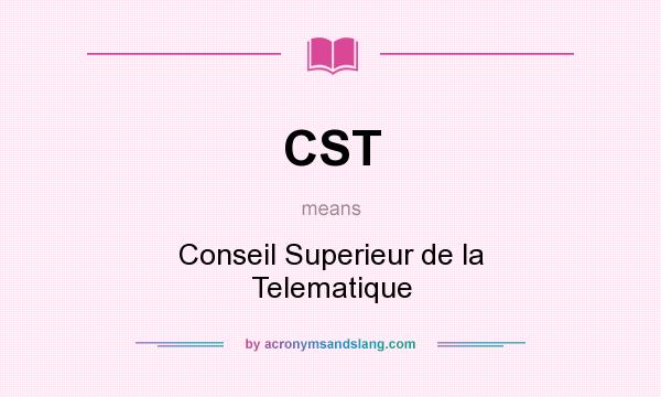 What does CST mean? It stands for Conseil Superieur de la Telematique