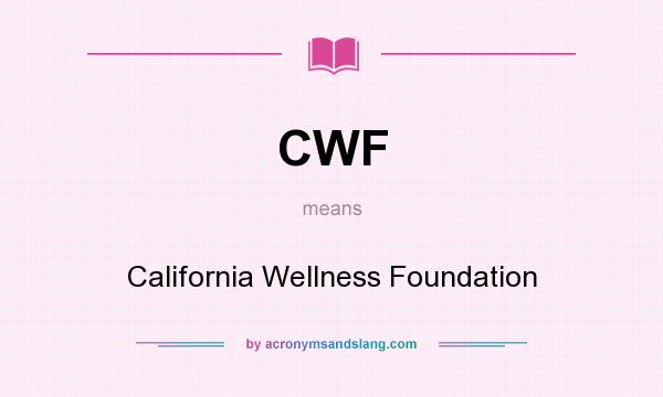 What does CWF mean? It stands for California Wellness Foundation
