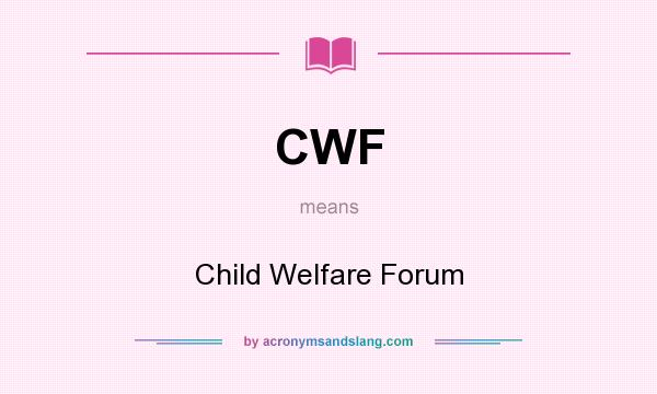 What does CWF mean? It stands for Child Welfare Forum