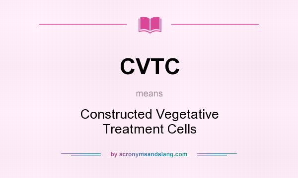 What does CVTC mean? It stands for Constructed Vegetative Treatment Cells