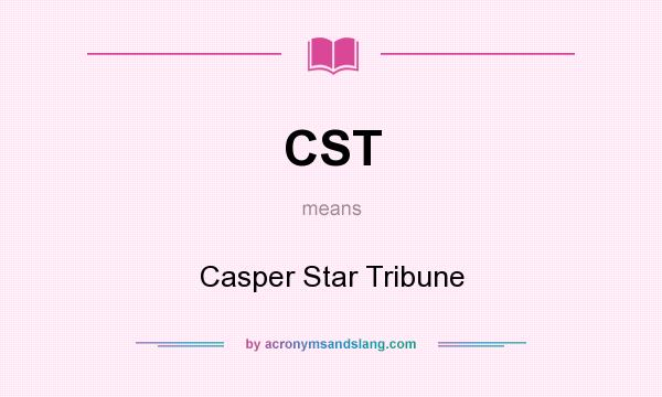 What does CST mean? It stands for Casper Star Tribune