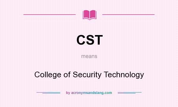What does CST mean? It stands for College of Security Technology