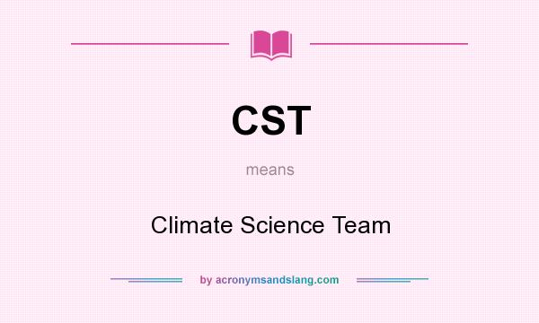 What does CST mean? It stands for Climate Science Team