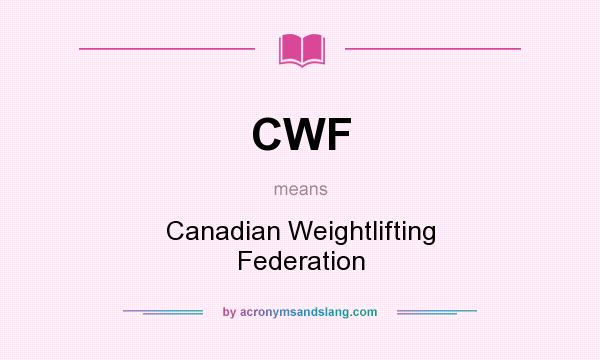 What does CWF mean? It stands for Canadian Weightlifting Federation