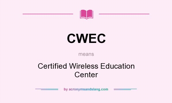 What does CWEC mean? It stands for Certified Wireless Education Center
