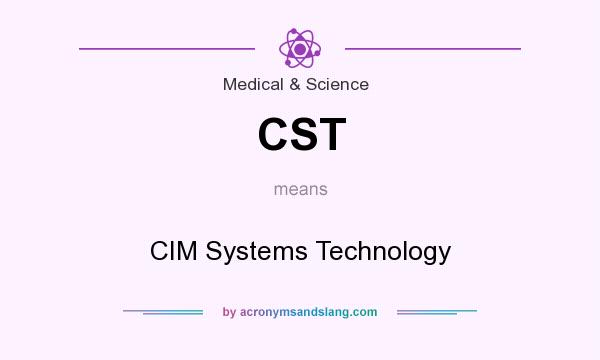 What does CST mean? It stands for CIM Systems Technology