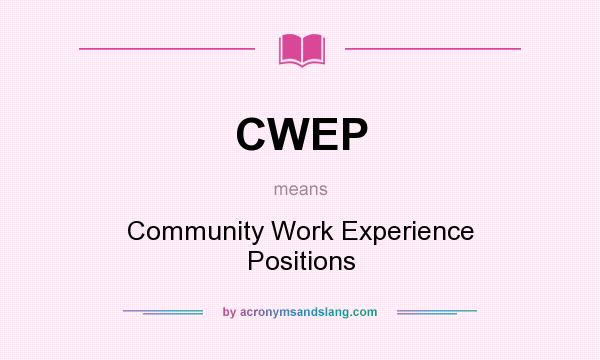 What does CWEP mean? It stands for Community Work Experience Positions