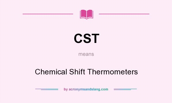 What does CST mean? It stands for Chemical Shift Thermometers