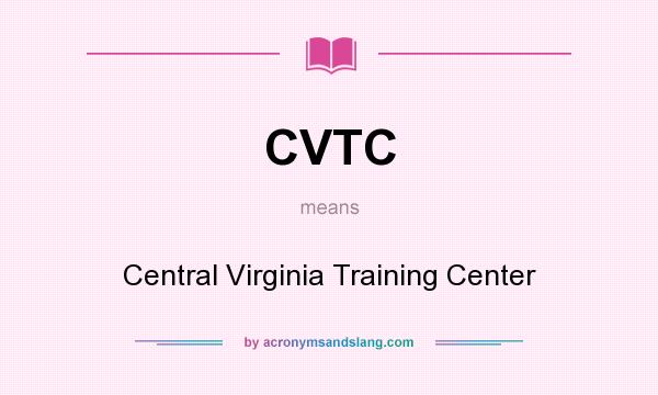 What does CVTC mean? It stands for Central Virginia Training Center