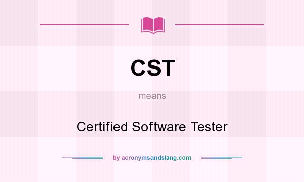 What does CST mean? It stands for Certified Software Tester