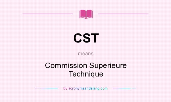 What does CST mean? It stands for Commission Superieure Technique
