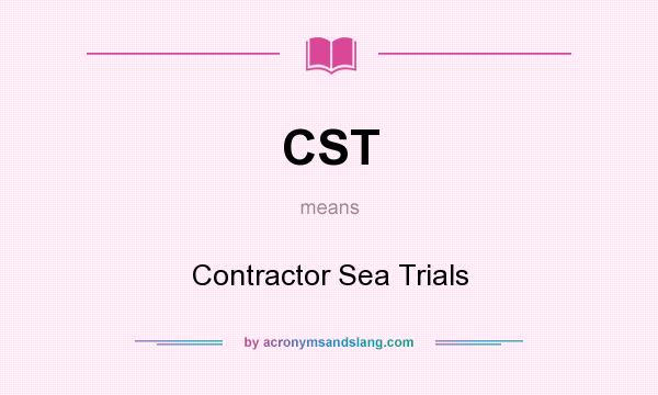 What does CST mean? It stands for Contractor Sea Trials