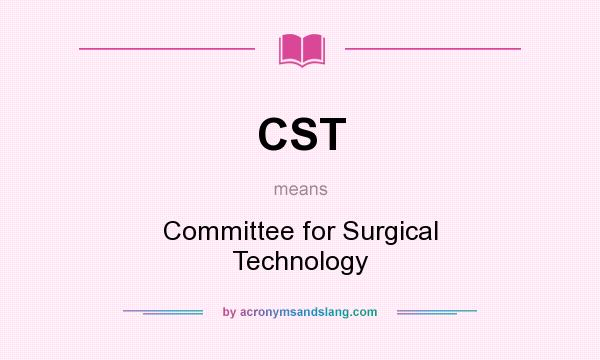 What does CST mean? It stands for Committee for Surgical Technology