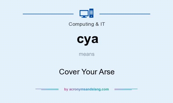 What does cya mean? It stands for Cover Your Arse