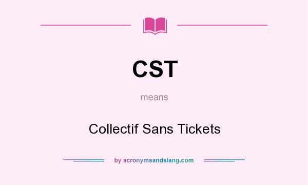 What does CST mean? It stands for Collectif Sans Tickets