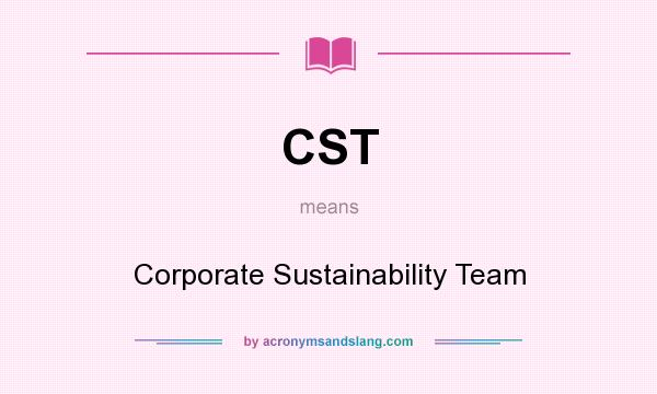What does CST mean? It stands for Corporate Sustainability Team