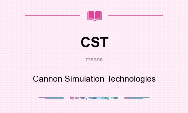 What does CST mean? It stands for Cannon Simulation Technologies