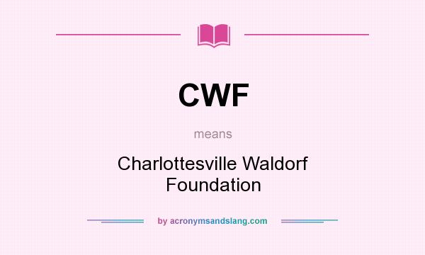 What does CWF mean? It stands for Charlottesville Waldorf Foundation