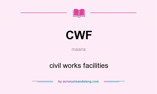 What does CWF mean? It stands for civil works facilities