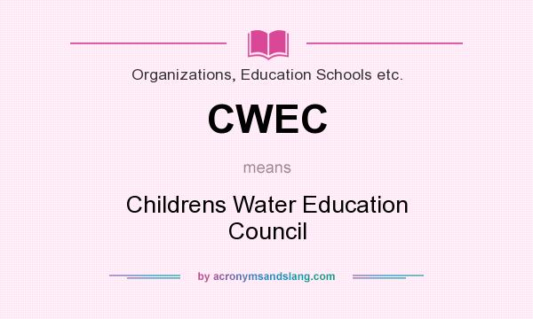 What does CWEC mean? It stands for Childrens Water Education Council