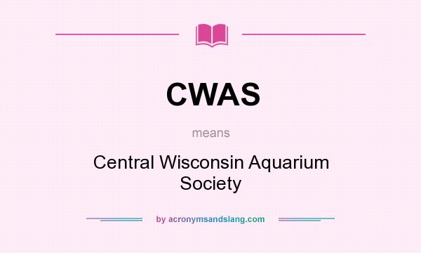 What does CWAS mean? It stands for Central Wisconsin Aquarium Society