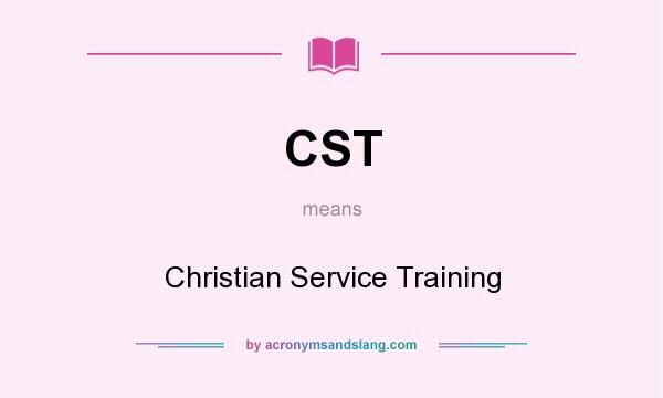 What does CST mean? It stands for Christian Service Training