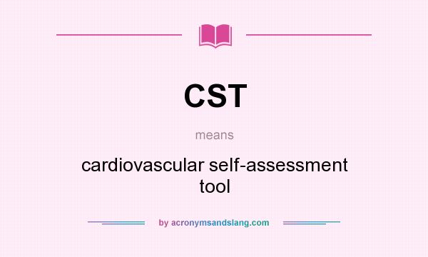 What does CST mean? It stands for cardiovascular self-assessment tool