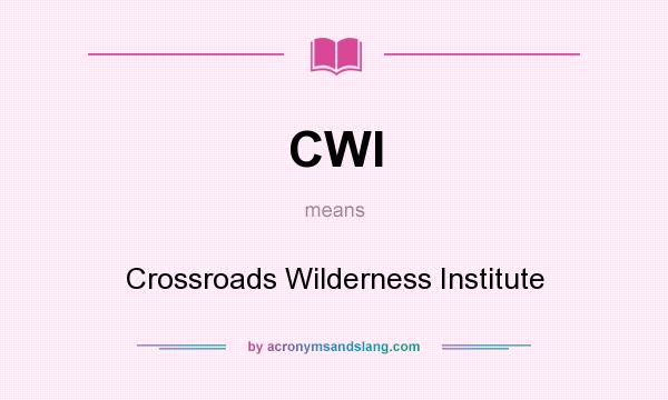 What does CWI mean? It stands for Crossroads Wilderness Institute