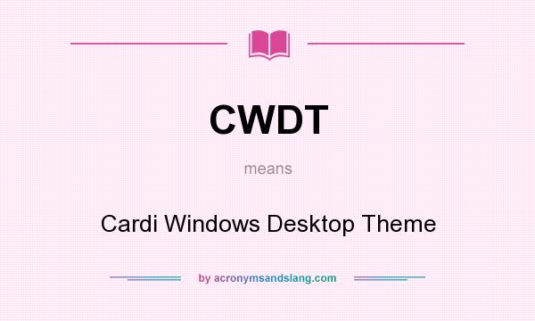 What does CWDT mean? It stands for Cardi Windows Desktop Theme