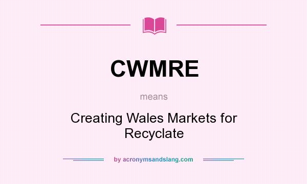 What does CWMRE mean? It stands for Creating Wales Markets for Recyclate