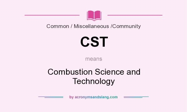 What does CST mean? It stands for Combustion Science and Technology