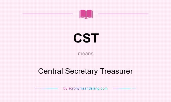 What does CST mean? It stands for Central Secretary Treasurer