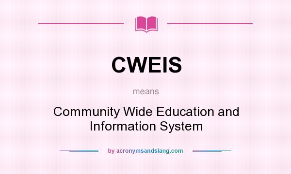What does CWEIS mean? It stands for Community Wide Education and Information System