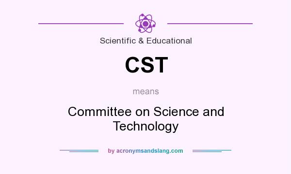 What does CST mean? It stands for Committee on Science and Technology