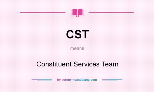 What does CST mean? It stands for Constituent Services Team