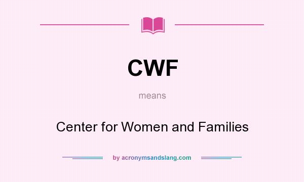 What does CWF mean? It stands for Center for Women and Families