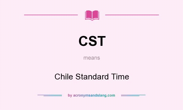 What does CST mean? It stands for Chile Standard Time