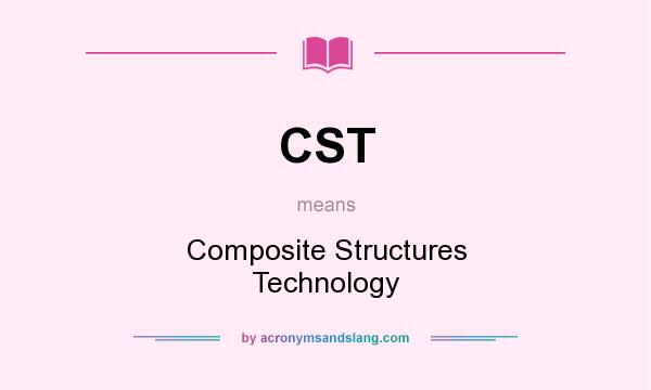What does CST mean? It stands for Composite Structures Technology