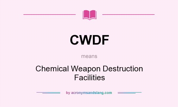 What does CWDF mean? It stands for Chemical Weapon Destruction Facilities