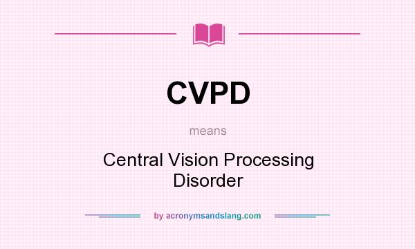 What does CVPD mean? It stands for Central Vision Processing Disorder