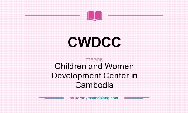 What does CWDCC mean? It stands for Children and Women Development Center in Cambodia