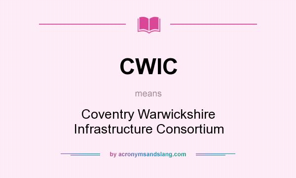 What does CWIC mean? It stands for Coventry Warwickshire Infrastructure Consortium