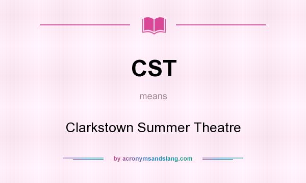 What does CST mean? It stands for Clarkstown Summer Theatre
