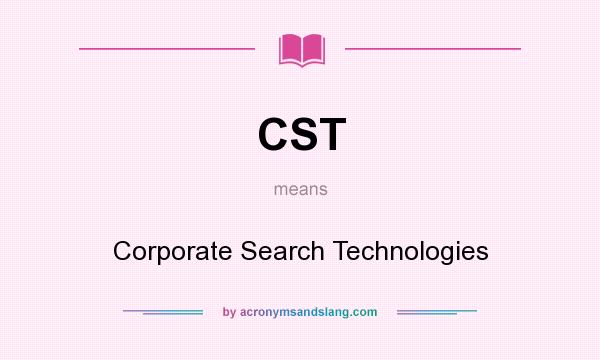 What does CST mean? It stands for Corporate Search Technologies
