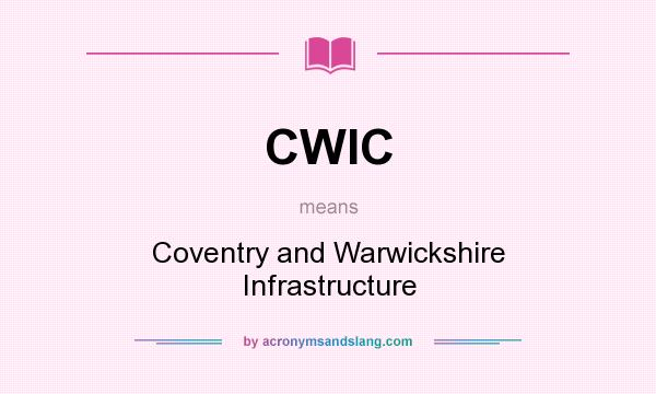 What does CWIC mean? It stands for Coventry and Warwickshire Infrastructure