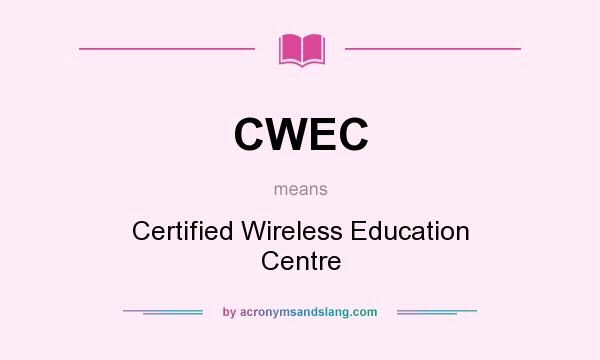 What does CWEC mean? It stands for Certified Wireless Education Centre