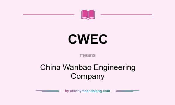 What does CWEC mean? It stands for China Wanbao Engineering Company