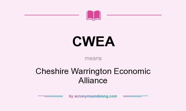 What does CWEA mean? It stands for Cheshire Warrington Economic Alliance