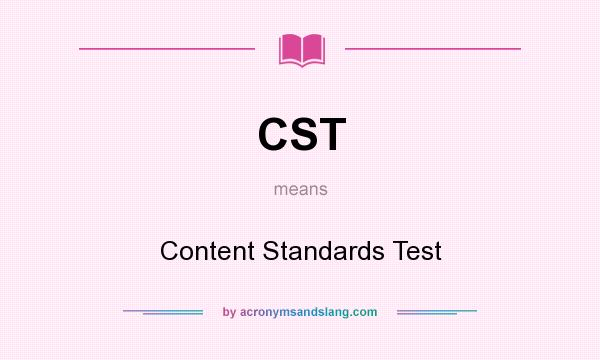 What does CST mean? It stands for Content Standards Test